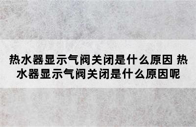 热水器显示气阀关闭是什么原因 热水器显示气阀关闭是什么原因呢